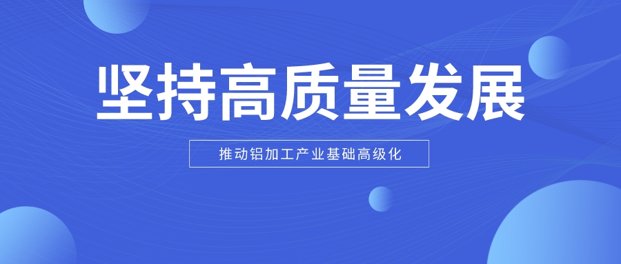 坚持高质量发展 推动铝加工产业基础高级化
