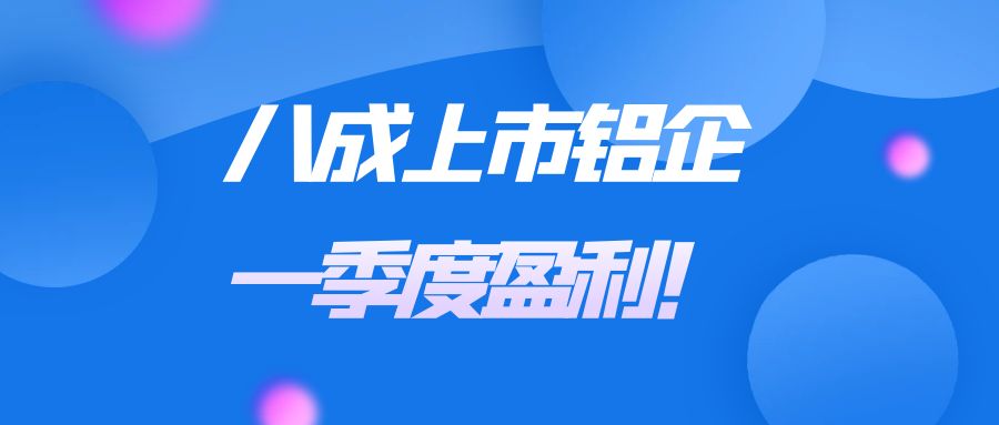 下游需求强劲，手头“订单充足”？八成上市铝企一季度盈利！