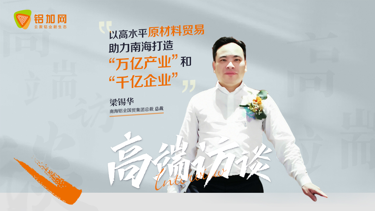 对话南海铝业国贸集团总裁梁锡华：以高效原材料贸易，助力南海打造“万亿产业”和“千亿企业”